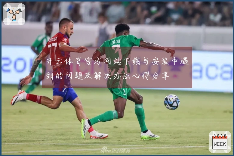 开云体育官方网站下载与安装中遇到的问题及解决办法心得分享