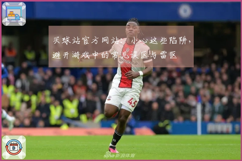 买球站官方网站：小心这些陷阱，避开游戏中的常见误区与雷区